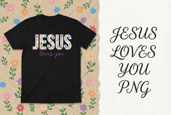 Floral Jesus Loves You PNG for T-Shirt Designs