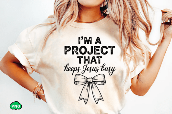 I’m Project That Keeps Jesus Busy PNG: T-Shirt Designs